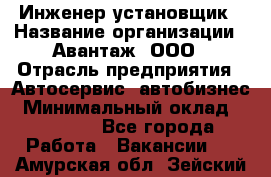 Инженер-установщик › Название организации ­ Авантаж, ООО › Отрасль предприятия ­ Автосервис, автобизнес › Минимальный оклад ­ 40 000 - Все города Работа » Вакансии   . Амурская обл.,Зейский р-н